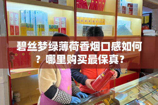 碧丝梦绿薄荷香烟口感如何？哪里购买最保真？